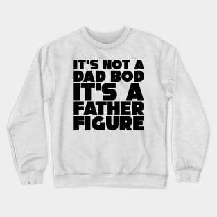 It's Not A Dad Bod, It's A Father Figure Crewneck Sweatshirt